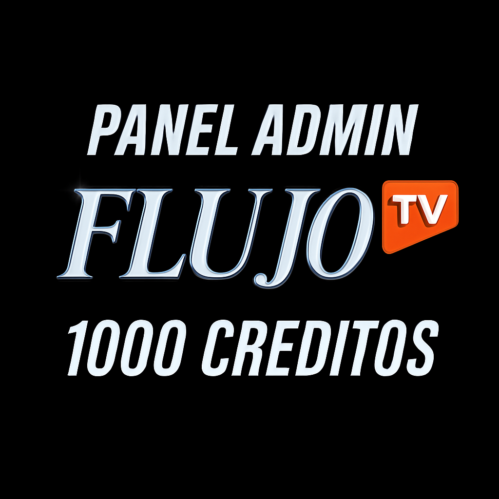 PANEL DE FLUJO TV, ADMIN 1,000 CREDITOS (3MIL CANALES, SERIES, ANIMES, PELICULAS, +18)
